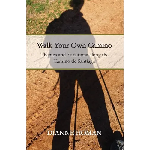 Walk Your Own Camino: Themes and Variations along the Camino de Santiago - Paperback