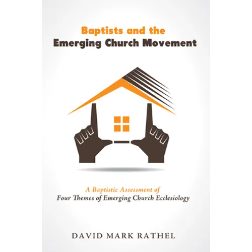 Baptists and the Emerging Church Movement: A Baptistic Assessment of Four Themes of Emerging Church Ecclesiology - Paperback