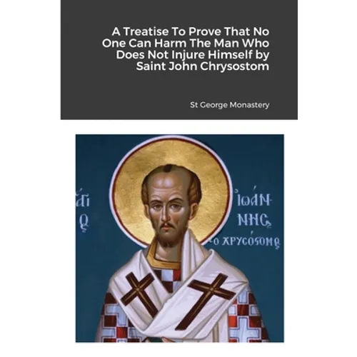 A Treatise To Prove That No One Can Harm The Man Who Does Not Injure Himself by Saint John Chrysostom - Paperback