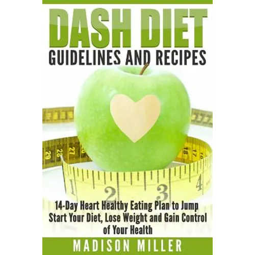 DASH Diet Guidelines and Recipes: 14-Day Heart Healthy Eating Plan to Jump Start Your Diet, Lose Weight and Gain Control of Your Health - Paperback