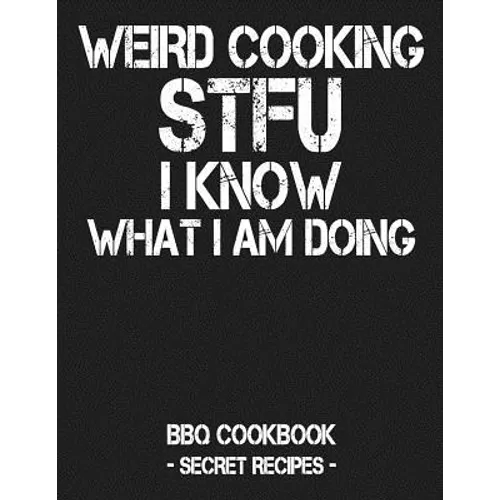 Weird Cooking - Stfu I Know What I Am Doing: BBQ Cookbook - Secret Recipes for Men - Paperback