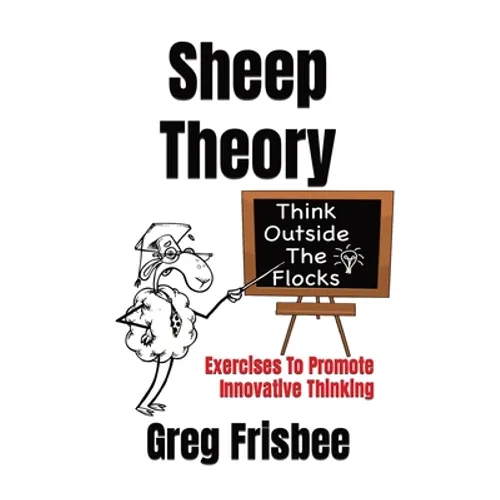 Sheep Theory - Think Outside The Flocks: Exercises to Promote Innovative Thinking - Paperback