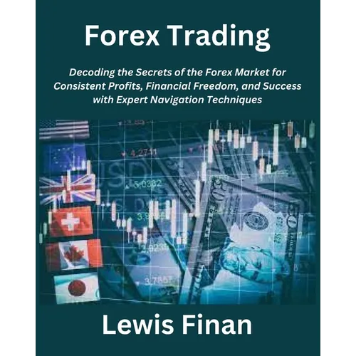 Forex Trading: Decoding the Secrets of the Forex Market for Consistent Profits, Financial Freedom, and Success with Expert Navigation Techniques - Paperback