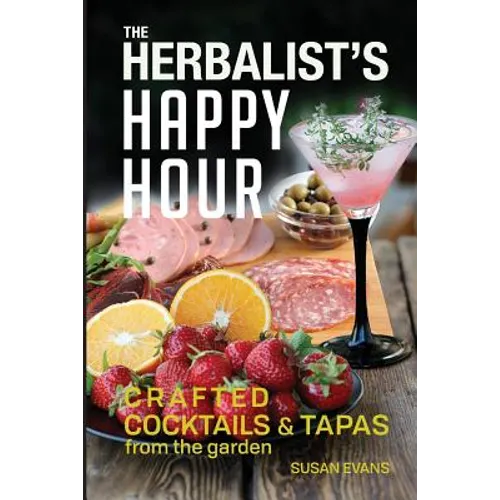 The Herbalist's Happy Hour: Crafted Cocktails and Tapas from the garden - Paperback
