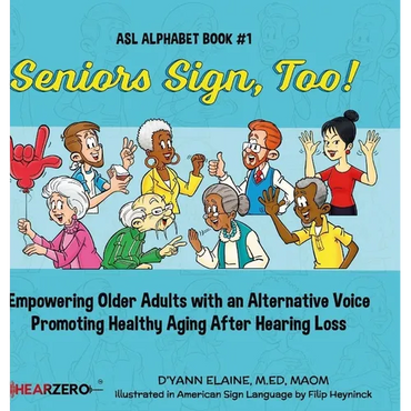 Seniors Sign, Too!: Empowering Older Adults with an Alternative Voice Promoting Healthy Aging After Hearing Loss - Hardcover
