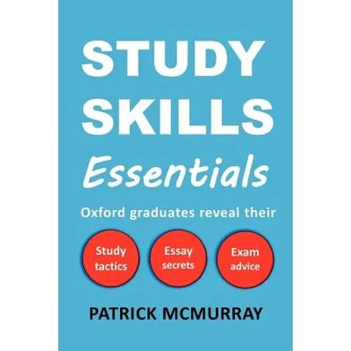 Study Skills Essentials: Oxford Graduates Reveal Their Study Tactics, Essay Secrets and Exam Advice - Paperback