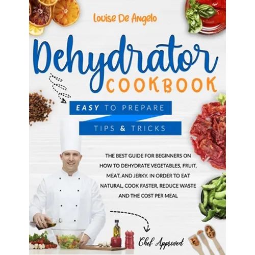 Dehydrator cookbook: The best guide for beginners on how to dehydrate vegetables, fruit, meat and jerky. In order to eat natural, cook fast - Paperback