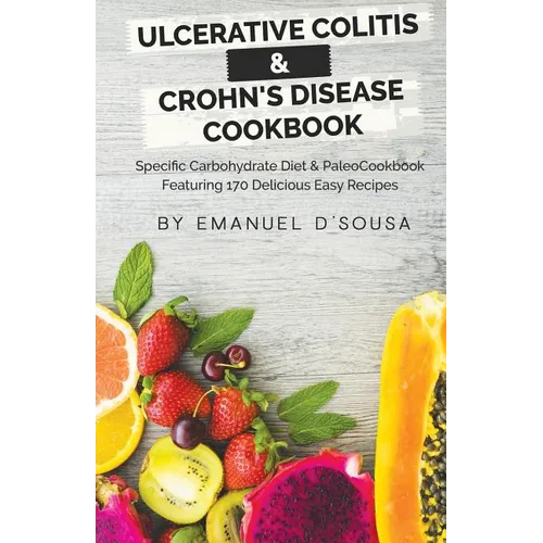 Ulcerative Colitis & Crohn's Disease Cookbook: Specific Carbohydrate Diet & Paleo Cookbook Featuring 170 Delicious Easy Recipes - Paperback