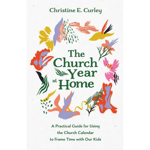 The Church Year at Home: A Practical Guide for Using the Church Calendar to Frame Time with Our Kids - Hardcover