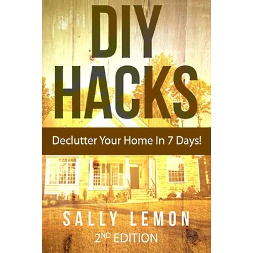 DIY: Hacks: Declutter Your Home In 7 Days! - Paperback