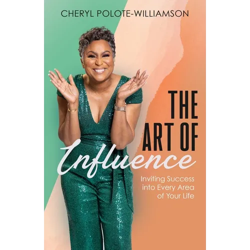 The Art of Influence: Inviting Success into Every Area of Your Life - Paperback