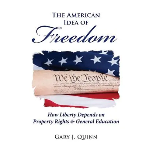 The American Idea of Freedom: How Liberty Depends on Property Rights and General Education - Paperback