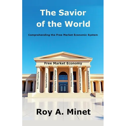 The Savior of the World -- Comprehending the Free Market Economic System - Paperback