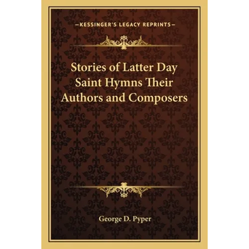 Stories of Latter Day Saint Hymns Their Authors and Composers - Paperback