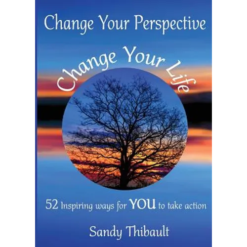 Change Your Perspective Change Your Life: 52 Inspiring Ways for YOU to Take Action - Paperback