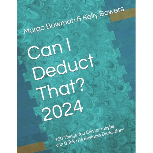 Can I Deduct That? 2024: 100 Things You Can (or maybe can't) Take As Business Deductions - Paperback