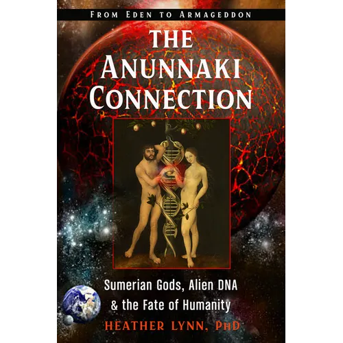 The Anunnaki Connection: Sumerian Gods, Alien Dna, and the Fate of Humanity (from Eden to Armageddon) - Paperback