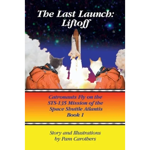The Last Launch: Liftoff: Catronauts Fly on the STS-135 Mission of the Space Shuttle Atlantis - Paperback