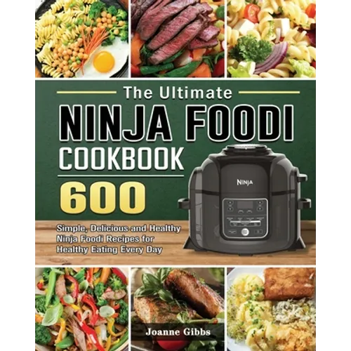The Ultimate Ninja Foodi Cookbook: 600 Simple, Delicious and Healthy Ninja Foodi Recipes for Healthy Eating Every Day - Paperback