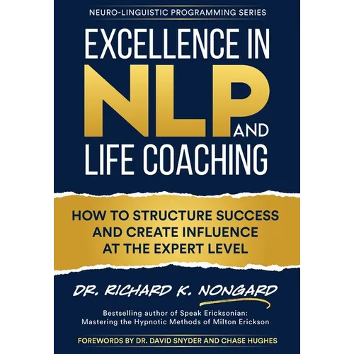 Excellence in NLP and Life Coaching: How to Structure Success and Create Influence at the Expert Level - Hardcover