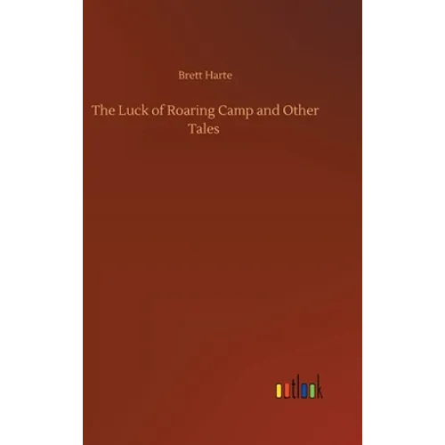 The Luck of Roaring Camp and Other Tales - Hardcover