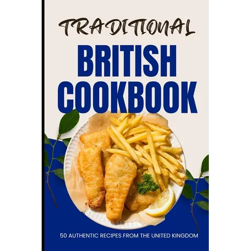Traditional British Cookbook: 50 Authentic Recipes from The United Kingdom - Paperback
