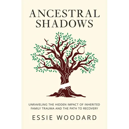 Ancestral Shadows: Unraveling the Hidden Impact of Inherited Family Trauma and the Path to Recovery - Paperback