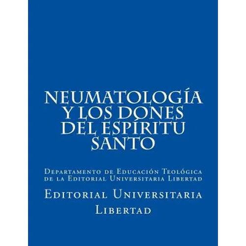 NeumatologIa y Los Dones del EspIritu Santo: Departamento de Educación Teológica de la Editorial Universitaria Libertad - Paperback
