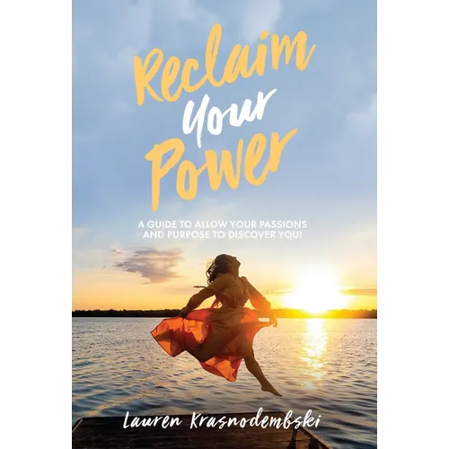 Reclaim Your Power: A Guide to Allow Your Passions and Purpose to Discover You - Hardcover