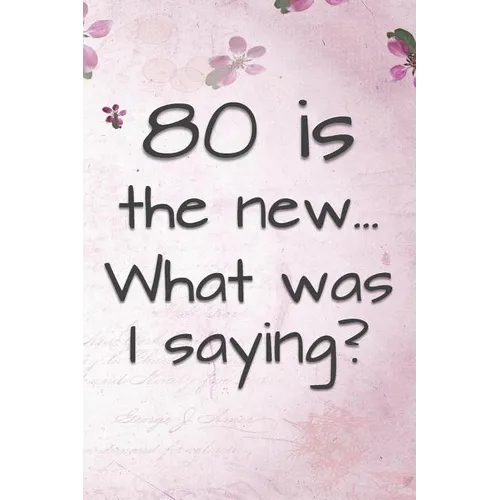 80 is the New... What Was I Saying?: Funny 80 Year Old Gag Gift for Women - Paperback