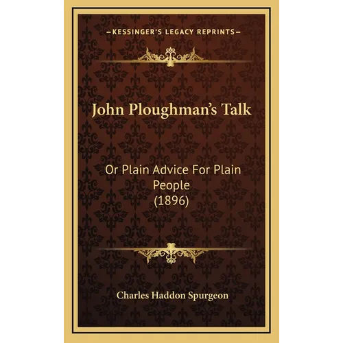 John Ploughman's Talk: Or Plain Advice For Plain People (1896) - Hardcover