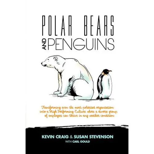 Polar Bears and Penguins: Transforming Even the Most Polarised Organisation Into a High Performing Culture Where a Diverse Group of Employees Ca - Paperback