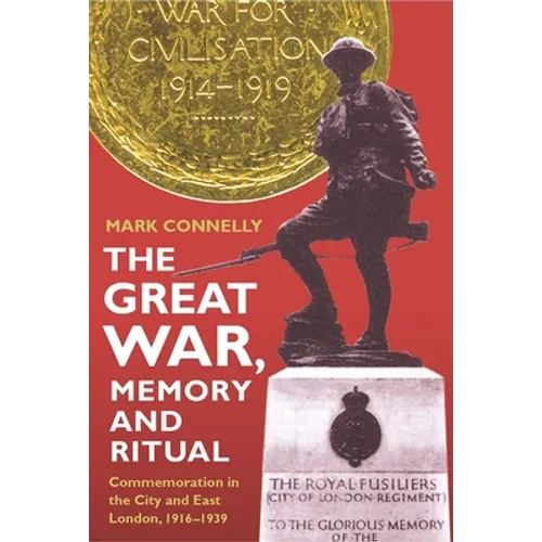 The Great War, Memory and Ritual: Commemoration in the City and East London, 1916-1939 - Paperback