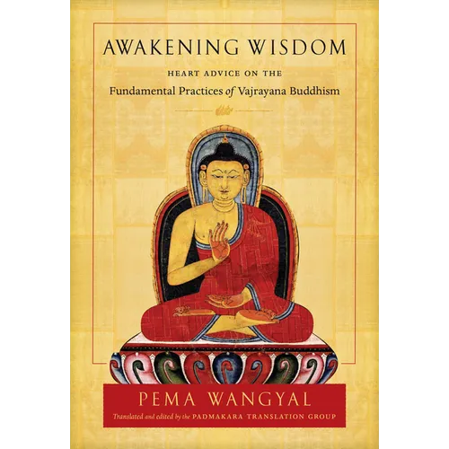 Awakening Wisdom: Heart Advice on the Fundamental Practices of Vajrayana Buddhism - Paperback
