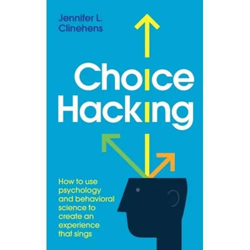 Choice Hacking: How to use psychology and behavioral science to create an experience that sings - Paperback