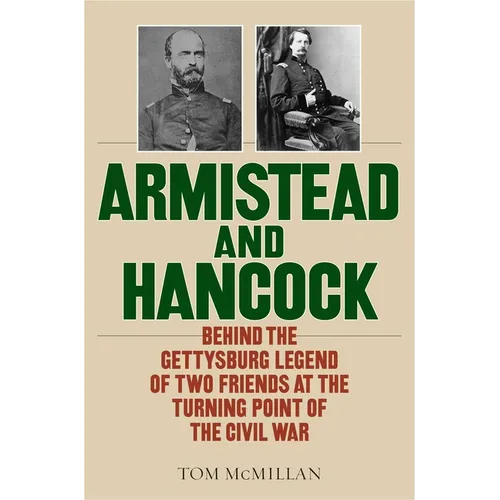 Armistead and Hancock: Behind the Gettysburg Legend of Two Friends at the Turning Point of the Civil War - Hardcover