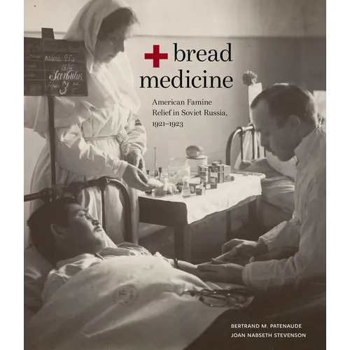 Bread + Medicine: American Famine Relief in Soviet Russia, 1921-1923 - Paperback