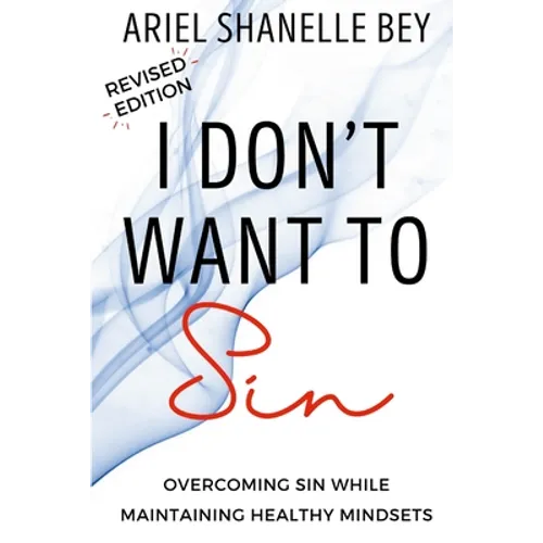 I Don't Want To Sin: Overcoming Sin While Maining Healthy Mindsets Revised Edition - Paperback