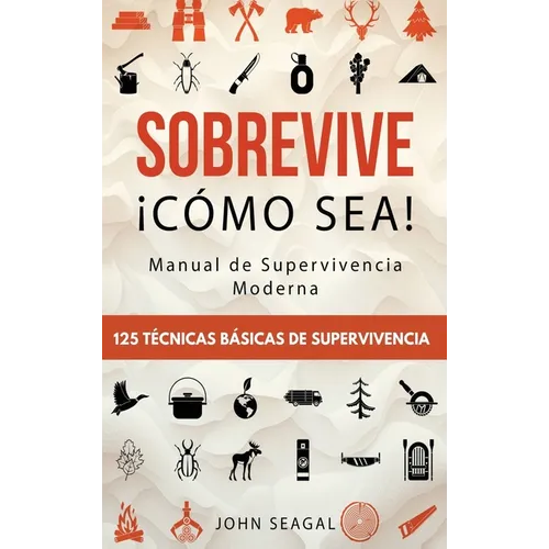 Sobrevive 。Co Sea! Manual de Supervivencia Moderna. 125 T馗nicas B疽icas de Supervivencia: Bushcraft para Sobrevivir en Situaciones L匇ite - Hardcover