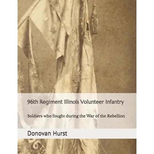 96th Regiment Illinois Volunteer Infantry: Soldiers who fought during the War of the Rebellion - Paperback