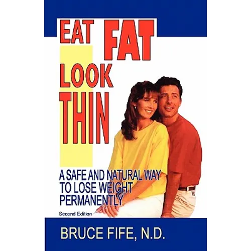 Eat Fat, Look Thin: A Safe and Natural Way to Lose Weight Permanently, Second Edition - Paperback