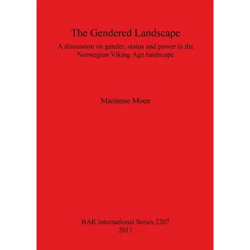 The Gendered Landscape: A discussion on gender, status and power in the Norwegian Viking Age landscape - Paperback