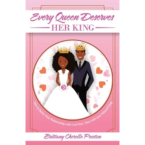 Every Queen Deserves Her King: How to Better Your Relationship with God First, Then with Your Natural King - Paperback