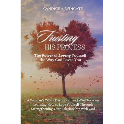 Trusting His Process: The Power of Loving Yourself The Way God Loves You - Paperback