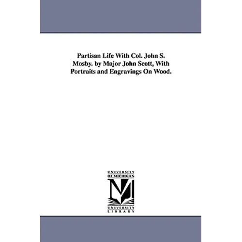 Partisan Life With Col. John S. Mosby. by Major John Scott, With Portraits and Engravings On Wood. - Paperback