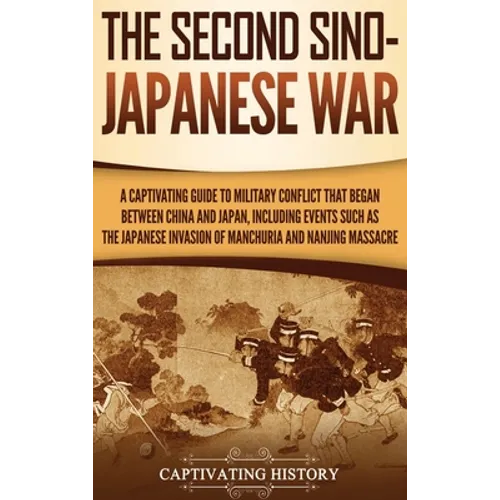 The Second Sino-Japanese War: A Captivating Guide to Military Conflict That Began between China and Japan, Including Events Such as the Japanese Inv - Hardcover