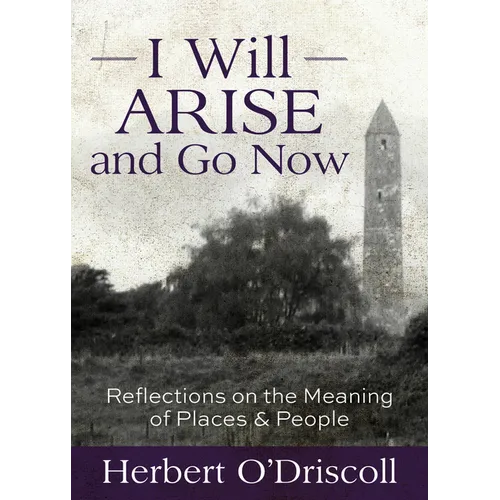 I Will Arise and Go Now: Reflections on the Meaning of Places and People - Paperback