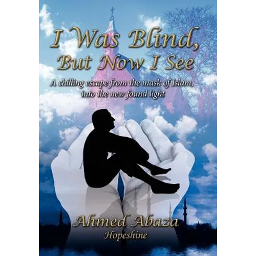 I Was Blind, But Now I See: A Chilling Escape from the Mask of Islam, Into the New Found Light - Hardcover