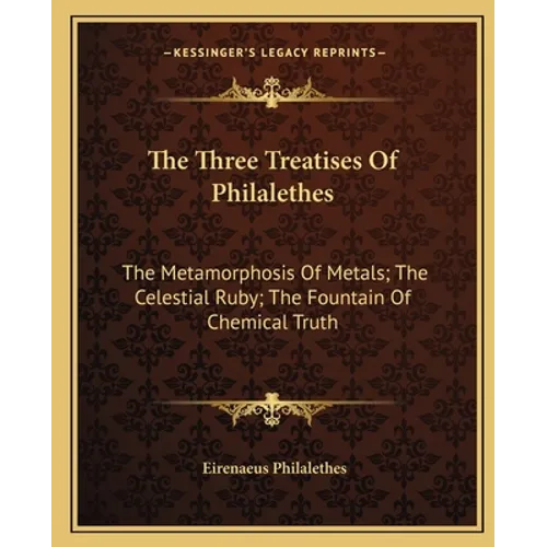 The Three Treatises of Philalethes: The Metamorphosis of Metals; The Celestial Ruby; The Fountain of Chemical Truth - Paperback