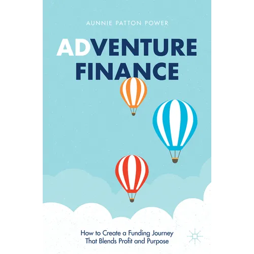 Adventure Finance: How to Create a Funding Journey That Blends Profit and Purpose - Hardcover